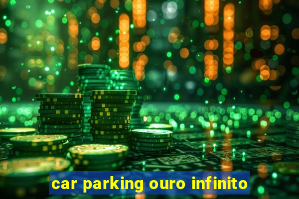 car parking ouro infinito